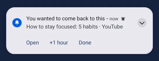 An Android notification reading You wanted to come back to this, How to stay focused: 5 habits, YouTube, with buttons Open, +1 hour and Done.